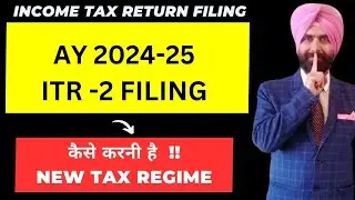 How to file ITR 2 AY 2024-25  ONLINE  I NEW TAX REGIME INCOME TAX RETURN FILING I CA SATBIR SINGH