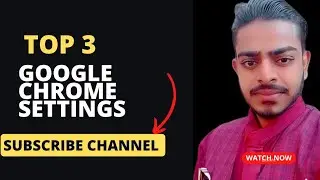Top 3 Google Chrome setting