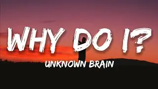 Unknown Brain - Why Do I? (Lyrics) Feat. Bri Tolani