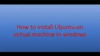 Install Ubuntu on virtualbox windows 10 / windows 8