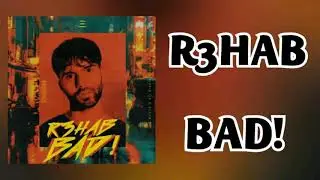 R3HAB - BAD!