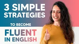 3 Simple Strategies to Become Fluent in English