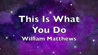 This Is What You Do - William Matthews (5:35) With Lyrics.