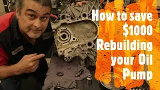 HOW TO SAVE $1000 REBUILDING YOUR OIL PUMP!