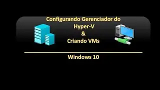 Configurando Gerenciador do Hyper-V & Criando VMs | Windows 10