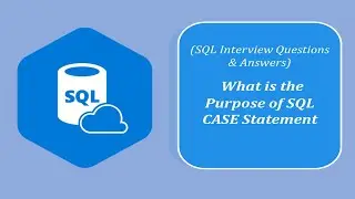 SQL Interview Question and Answers | What is the Purpose of SQL CASE Statement