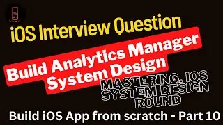 Build iOS App from scratch - Part 10-Analytics Manager- System Design Interview iOS