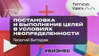 “Постановка и выполнение целей в условиях неопределенности” Георгий Битадзе, 24.07