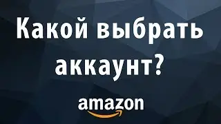 Какой аккаунт продавца нужен вам на Амазон?