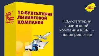 1С:Бухгалтерия лизинговой компании КОРП – новое решение-| Вебинар фирмы 1С и компании Аксиома-Софт