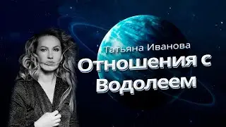 СЧАСТЛИВЫЕ ОТНОШЕНИЯ С ВОДОЛЕЕМ | КАК СТОИТЬ ОБЩЕНИЕ С ВОДОЛЕЕМ? | АСТРОЛОГ ТАТЬЯНА ИВАНОВА