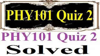 PHY101 Quiz 2 | PHY101 Quiz 2 Solved | PHY101 Quiz 2 Solution-Physics 2nd online quiz Physics PHY101