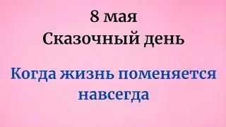 8 Мая - Сказочный день. Когда жизнь меняется навсегда.