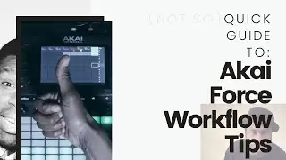 Akai Force Quick Guide: Workflow Tips