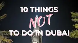 10 Things Not To Do In Dubai In 2024