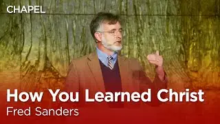 Fred Sanders: How You Learned Christ [Talbot Chapel]