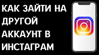 Как зайти на другой аккаунт в Инстаграм (2024) / Как войти в другой аккаунт в Instagram