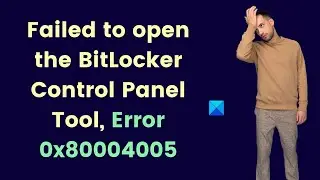 Failed to open the BitLocker Control Panel Tool, Error 0x80004005 in Windows