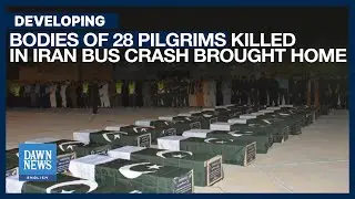 Bodies of 28 Pilgrims Killed in Iran Bus Crash Brought Home to Pakistan | Dawn News English