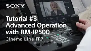 Tutorial #3 | Advanced Operation with RM-IP500 Controller | Cinema Line FR7 | Sony | α