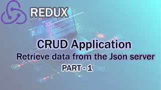 CRUD Application Using Redux (Retrieve data from the JSON Server) - Part 1