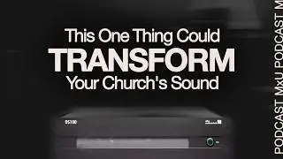 Immersive Mixing Could Transform Your Church's Sound | MxU Podcast 181