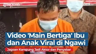 Video Mesum Ibu dan Anak 'Main Bertiga' Viral di Ngawi, Bang Jago Kampung Jadi Aktor dan Penyebar