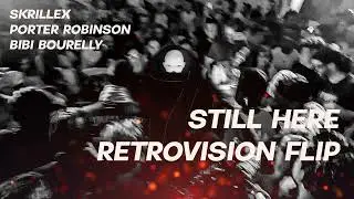 SKRILLEX x PORTER ROBINSON x BIBI BOURELLY - STILL HERE (RETROVISION FLIP)