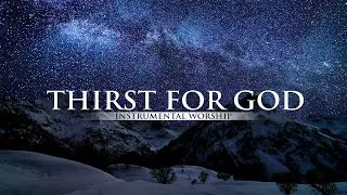 INSTRUMENTAL WORSHIP // THIRST FOR GOD // Preaching, Reflection, Devotional, Meditation // WORSHIP