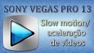 Sony Vegas - Como acelerar e desacelerar vídeos