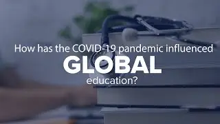 Expert Insights: How has the COVID-19 pandemic influenced global education?