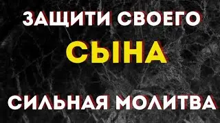 СИЛЬНАЯ ЗАЩИТА ДЛЯ СЫНА- от любой угрозы и нападения!