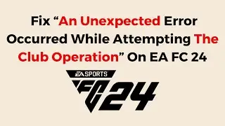 How To Fix “An Unexpected Error Occurred While Attempting The Club Operation” On EA FC 24