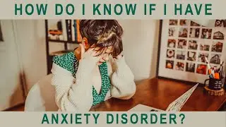 How Do I Know If I Have Anxiety Disorder?