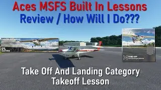 Aces MSFS Built In Lessons | Takeoff Lesson Review | How Will I Do???