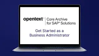 Get Started as a Business Administrator | OpenText Core Archive for SAP