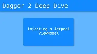 Dagger 2 Deep Dive (18/55) - Injecting a Jetpack ViewModel