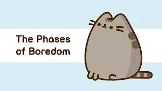 Pusheen: The Phases of Boredom