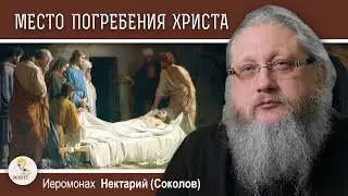 ХРАМ ГРОБА ГОСПОДНЯ.  Беседа #1.  Место погребения распятого Христа. Иеромонах Нектарий (Соколов)