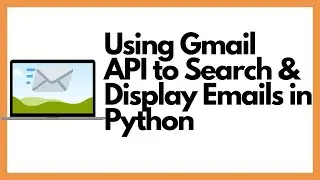 Using Gmail's API To Search & Display Emails Using Python