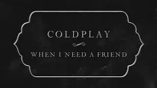 Coldplay - When I Need A Friend (Official Lyric Video)