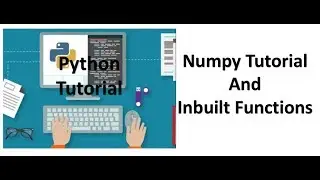 Tutorial 4 - Numpy and Inbuilt Functions Tutorial