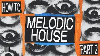 How to Make Melodic House Part 2 (Arrangement, Mixing & Mastering)