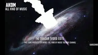 AKOM - ALL KIND OF MUSIC - The Quasar (VIDEO EDIT)