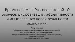 Время перемен. Разговор второй. Об экономике, бизнесе, цифровизации, эффективности и т.д.