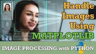 Image Processing 1: Read and Handle Images Using Matplotlib (IMREAD AND IMSHOW Tutorial)