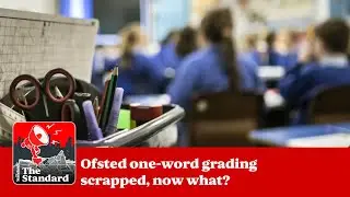 Ofsted one word grading scrapped, now what ...The Standard podcast