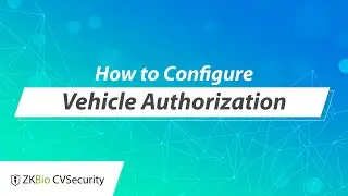 ZKBio CVSecurity Tutorial - How to Configure Vehicle Authorization