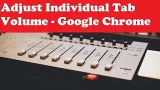 Adjust the volume of individual tabs in Google Chrome