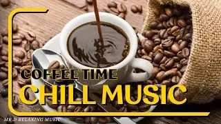 Chill Music For Coffee Time | Best Music For Coffee Shop